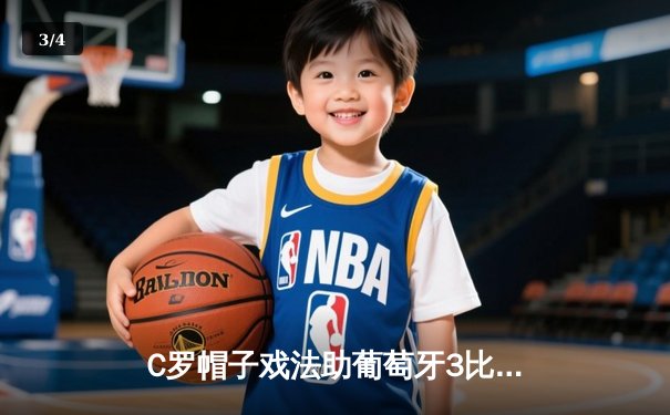 C罗帽子戏法助葡萄牙3比2险胜西班牙，欧国联上演伊比利亚德比史诗逆转 - 3