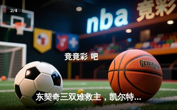 东契奇三双难救主，凯尔特人主场18分逆转独行侠夺总决赛开门红 - 2