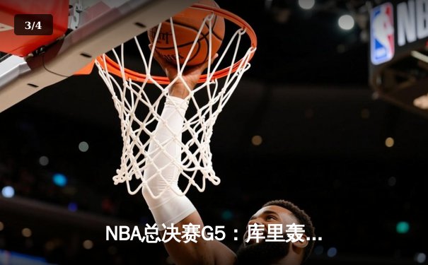 NBA总决赛G5：库里轰下43分，勇士惊险击败绿军夺得赛点 - 3