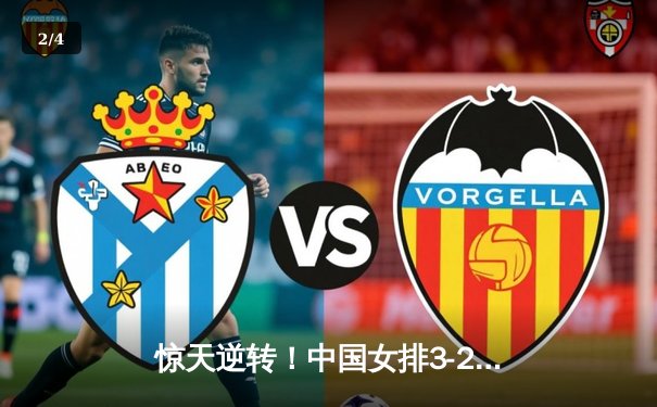 惊天逆转！中国女排3-2力克巴西，张常宁替补建功锁定胜局 - 2