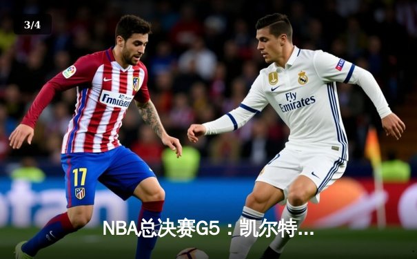 NBA总决赛G5：凯尔特人绝地反击，塔图姆31分率队将系列赛拖入抢六 - 3