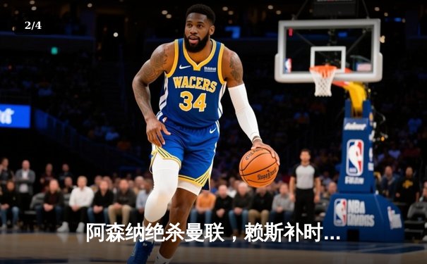 阿森纳绝杀曼联，赖斯补时定乾坤，英超天王山之战荡气回肠 - 2