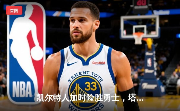 凯尔特人加时险胜勇士，塔图姆44分创赛季新高