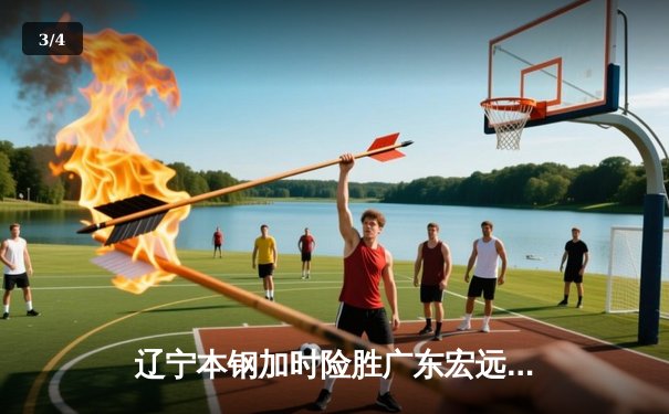 辽宁本钢加时险胜广东宏远，赵继伟33分导演逆转好戏 - 3